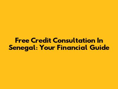 Free Credit Consultation In Senegal: Your Financial Guide