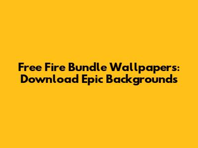 Free Fire Bundle Wallpapers: Download Epic Backgrounds