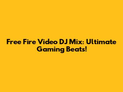 Free Fire Video DJ Mix: Ultimate Gaming Beats!
