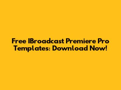 Free IBroadcast Premiere Pro Templates: Download Now!