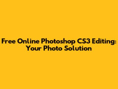 Free Online Photoshop CS3 Editing: Your Photo Solution