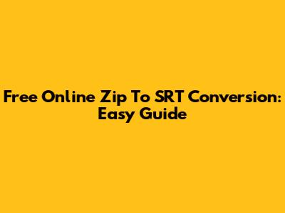Free Online Zip To SRT Conversion: Easy Guide