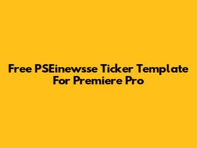 Free PSEinewsse Ticker Template For Premiere Pro