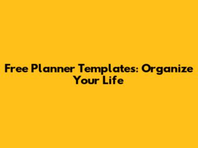 Free Planner Templates: Organize Your Life