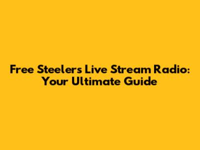 Free Steelers Live Stream Radio: Your Ultimate Guide