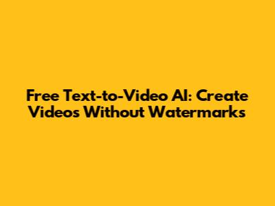 Free Text-to-Video AI: Create Videos Without Watermarks