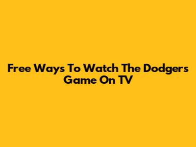 Free Ways To Watch The Dodgers Game On TV