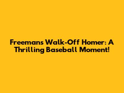 Freeman's Walk-Off Homer: A Thrilling Baseball Moment!