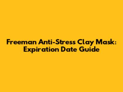 Freeman Anti-Stress Clay Mask: Expiration Date Guide