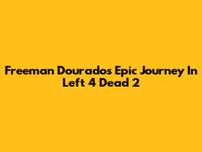 Freeman Dourado's Epic Journey In Left 4 Dead 2
