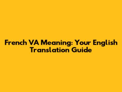 French "VA" Meaning: Your English Translation Guide