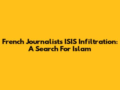 French Journalist's ISIS Infiltration: A Search For Islam