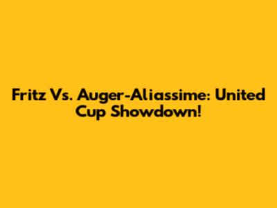 Fritz Vs. Auger-Aliassime: United Cup Showdown!