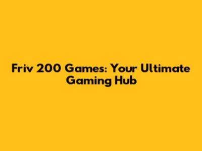 Friv 200 Games: Your Ultimate Gaming Hub