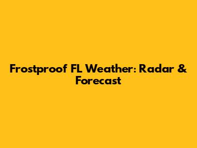 Frostproof FL Weather: Radar & Forecast