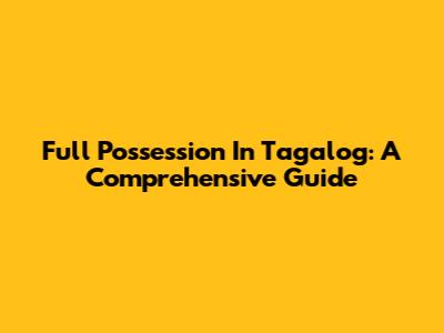 Full Possession In Tagalog: A Comprehensive Guide
