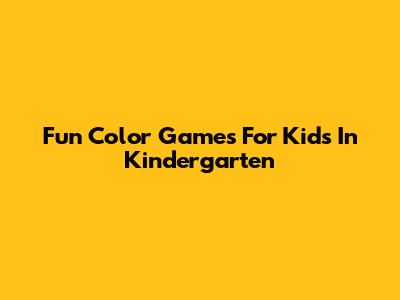 Fun Color Games For Kids In Kindergarten