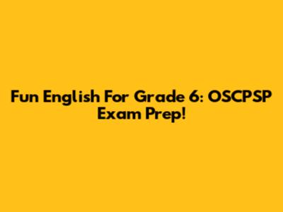 Fun English For Grade 6: OSCPSP Exam Prep!