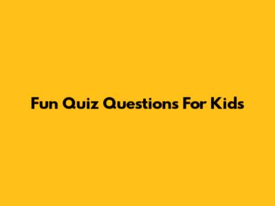 Fun Quiz Questions For Kids