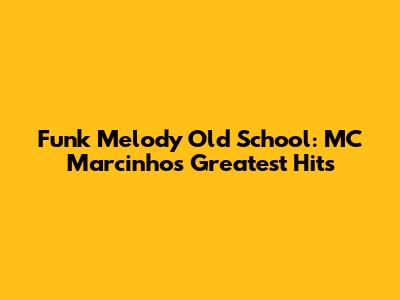 Funk Melody Old School: MC Marcinho's Greatest Hits