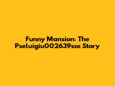Funny Mansion: The Pseluigiu002639sse Story