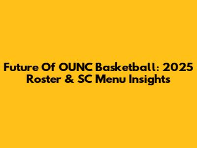 Future Of OUNC Basketball: 2025 Roster & SC Menu Insights