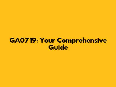 GA0719: Your Comprehensive Guide