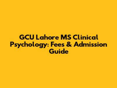 GCU Lahore MS Clinical Psychology: Fees & Admission Guide