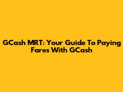 GCash MRT: Your Guide To Paying Fares With GCash