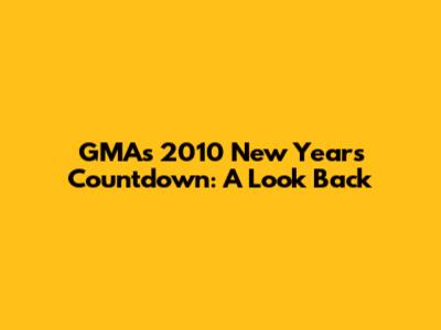 GMA's 2010 New Year's Countdown: A Look Back