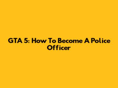 GTA 5: How To Become A Police Officer