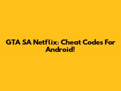 GTA SA Netflix: Cheat Codes For Android!