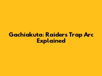 Gachiakuta: Raiders Trap Arc Explained