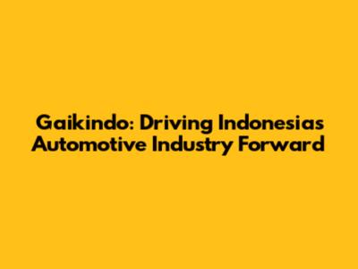 Gaikindo: Driving Indonesia's Automotive Industry Forward