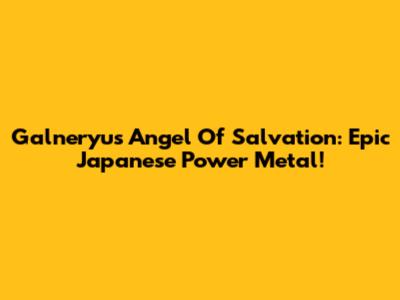 Galneryus Angel Of Salvation: Epic Japanese Power Metal!