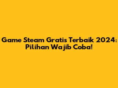 Game Steam Gratis Terbaik 2024: Pilihan Wajib Coba!