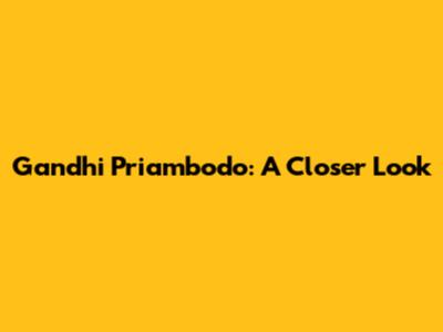 Gandhi Priambodo: A Closer Look