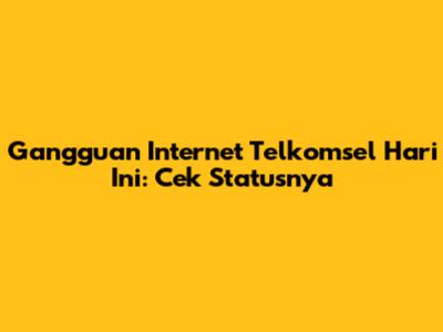 Gangguan Internet Telkomsel Hari Ini: Cek Statusnya