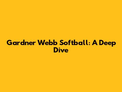Gardner Webb Softball: A Deep Dive