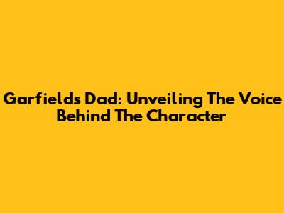 Garfield's Dad: Unveiling The Voice Behind The Character