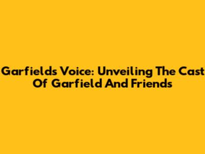 Garfield's Voice: Unveiling The Cast Of Garfield And Friends