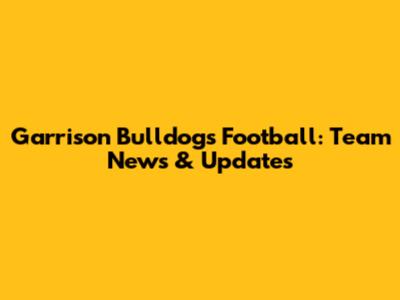 Garrison Bulldogs Football: Team News & Updates