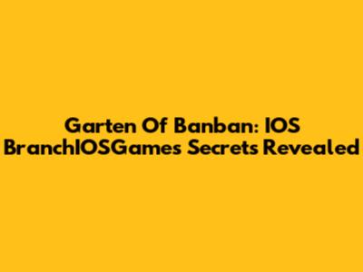 Garten Of Banban: IOS BranchIOSGames Secrets Revealed