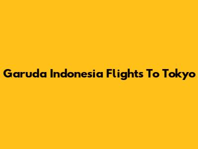 Garuda Indonesia Flights To Tokyo