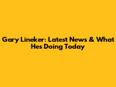 Gary Lineker: Latest News & What He's Doing Today