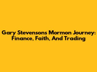Gary Stevenson's Mormon Journey: Finance, Faith, And Trading