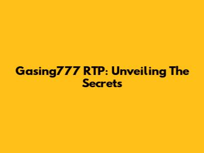 Gasing777 RTP: Unveiling The Secrets