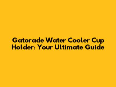 Gatorade Water Cooler Cup Holder: Your Ultimate Guide