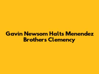 Gavin Newsom Halts Menendez Brothers Clemency