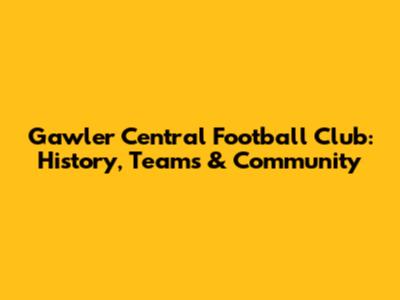 Gawler Central Football Club: History, Teams & Community